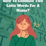 How To Combine Two Latin Words For A Name